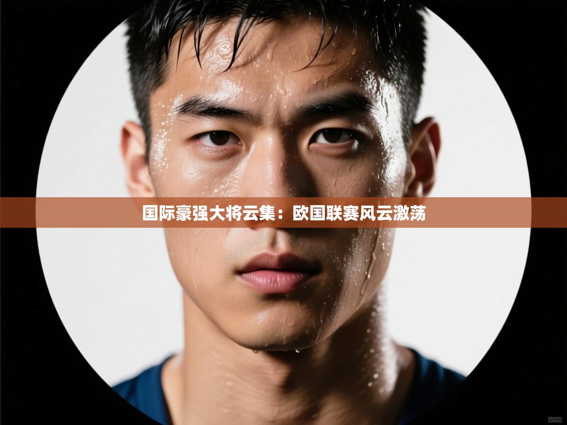 爱游戏体育全站入口-国际豪强大将云集:欧国联赛风云激荡 第2张