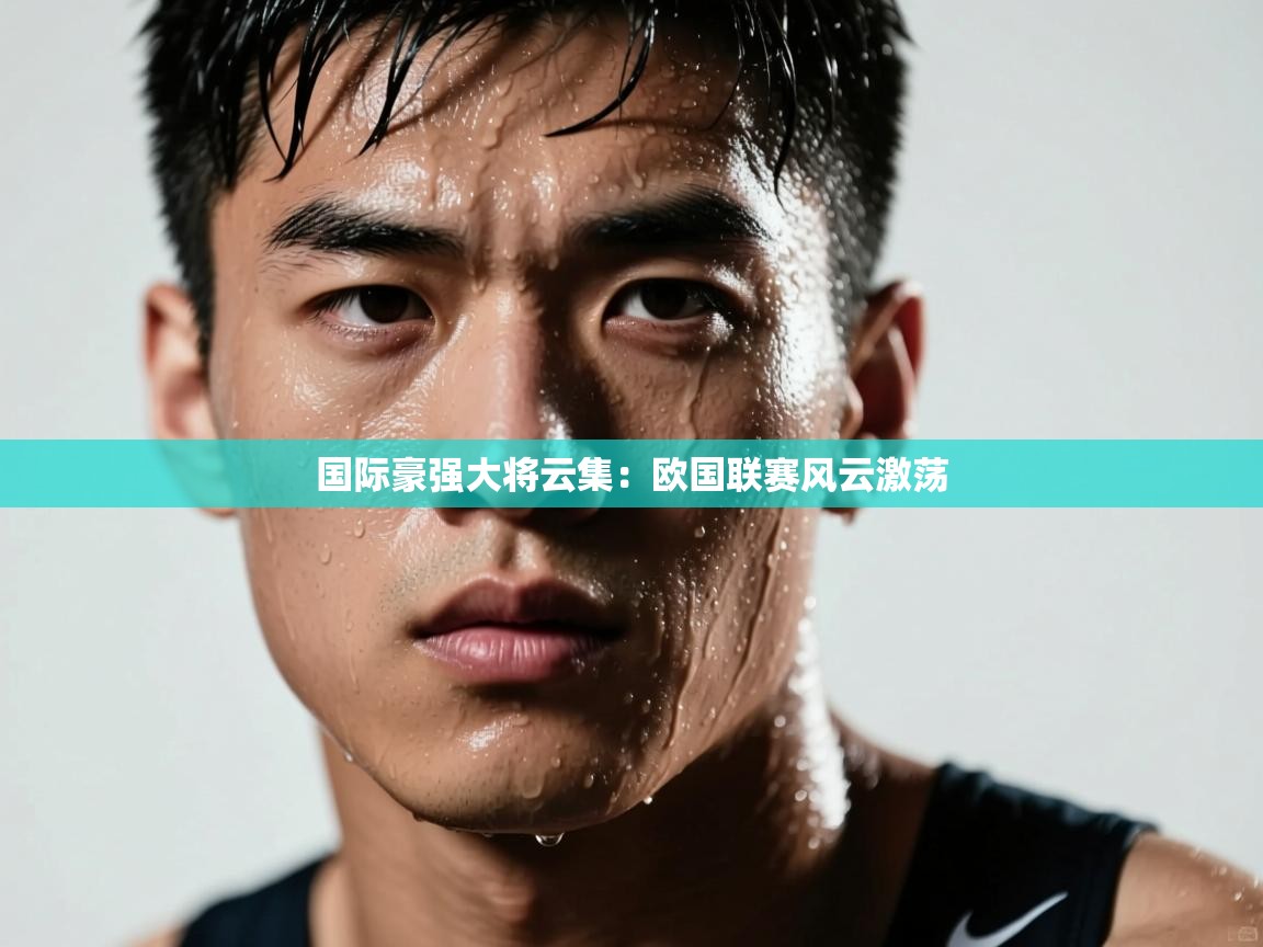 爱游戏体育全站入口-国际豪强大将云集:欧国联赛风云激荡 第3张