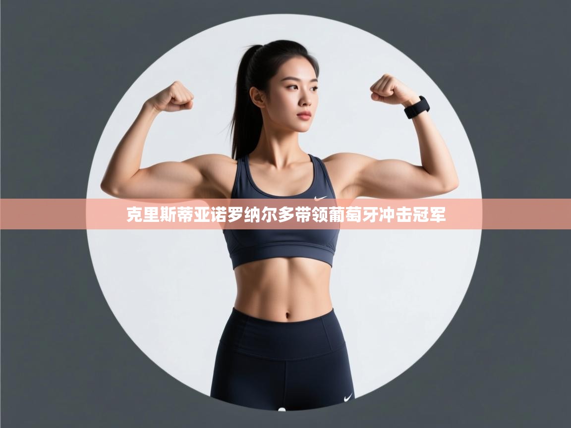 爱游戏体育app-克里斯蒂亚诺罗纳尔多带领葡萄牙冲击冠军  第2张